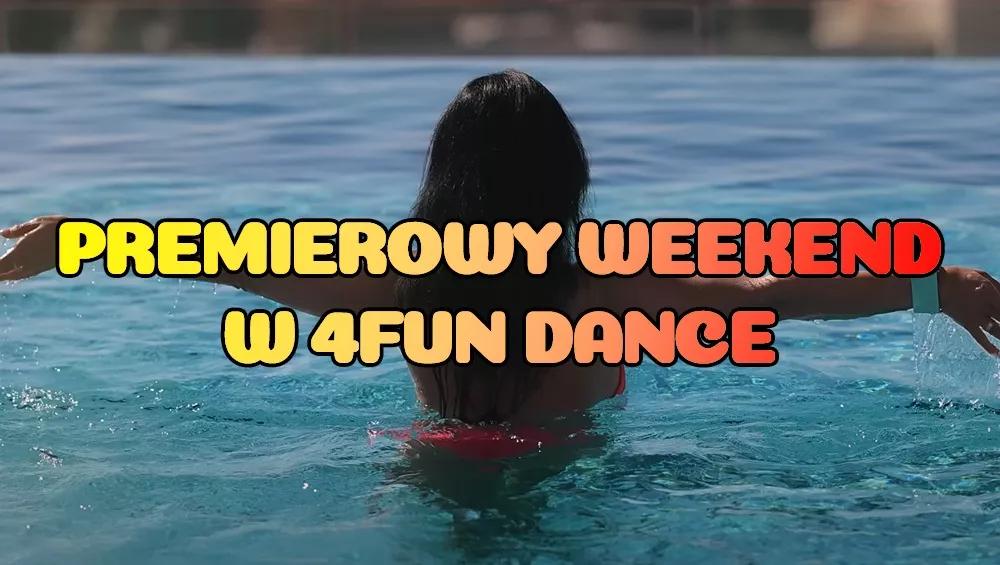 Premierowy Weekend w 4FUN DANCE 04-06.07.2025