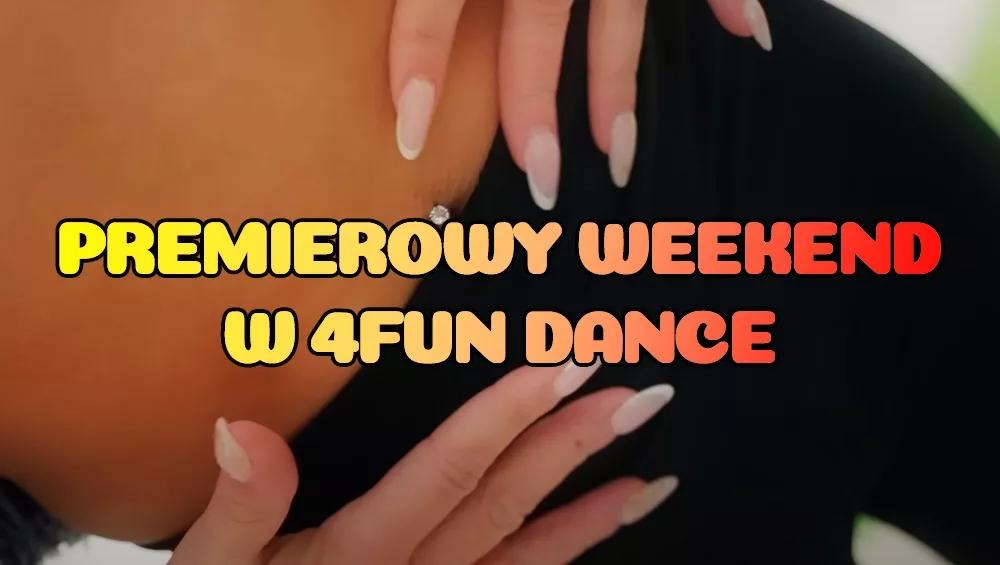 Premierowy Weekend w 4FUN DANCE 06-08.06.2025