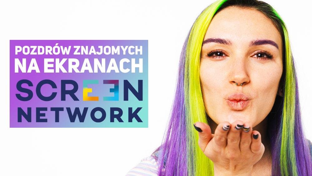 POZDRÓW ZNAJMOMYCH NA EKRANACH SCREEN NETWORK POZDRÓW ZNAJMOMYCH NA EKRANACH SCREEN NETWORK
